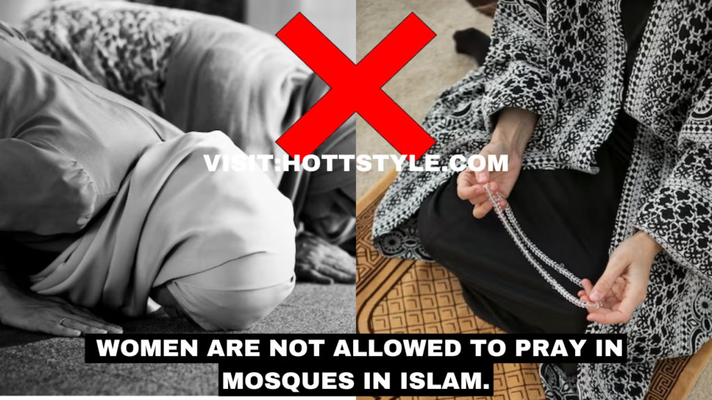  Women are not allowed to pray in mosques in Islam.