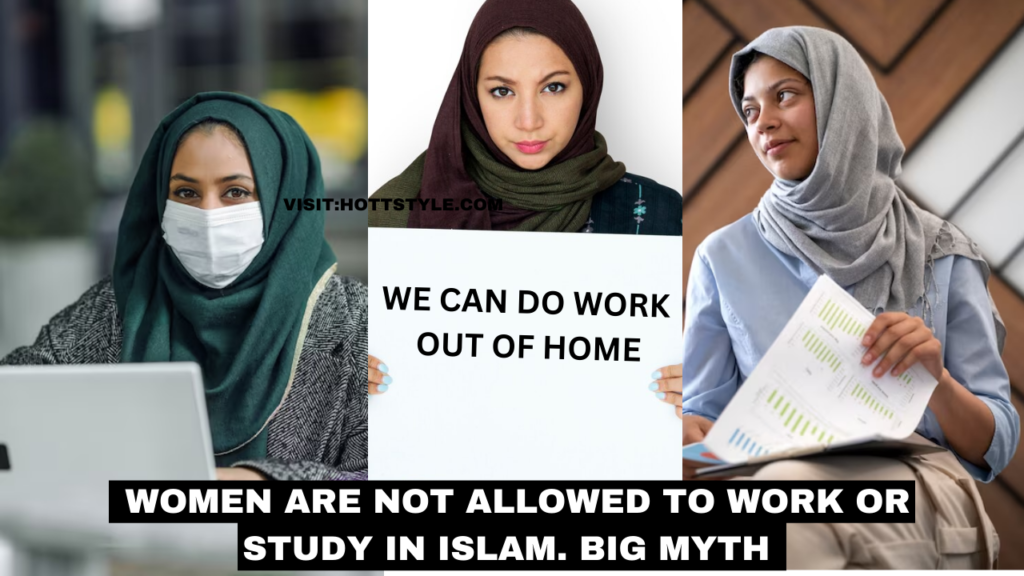  Women are not allowed to work or study in Islam.